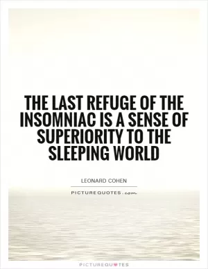 The last refuge of the insomniac is a sense of superiority to the sleeping world Picture Quote #1
