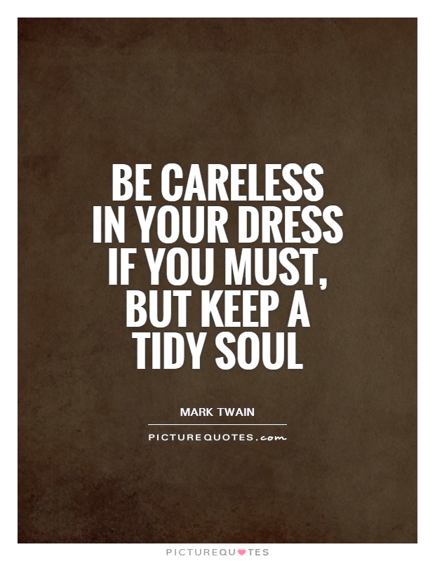 Be careless in your dress if you must, but keep a tidy soul Picture Quote #1