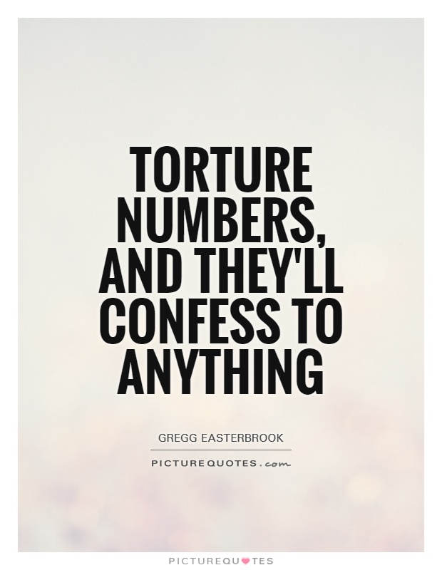 Torture numbers, and they'll confess to anything Picture Quote #1