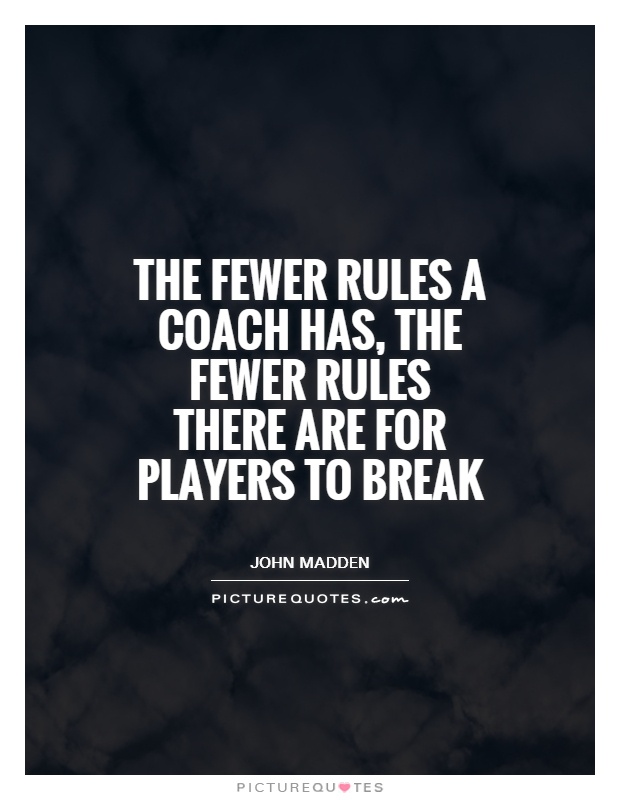 The fewer rules a coach has, the fewer rules there are for players to break Picture Quote #1