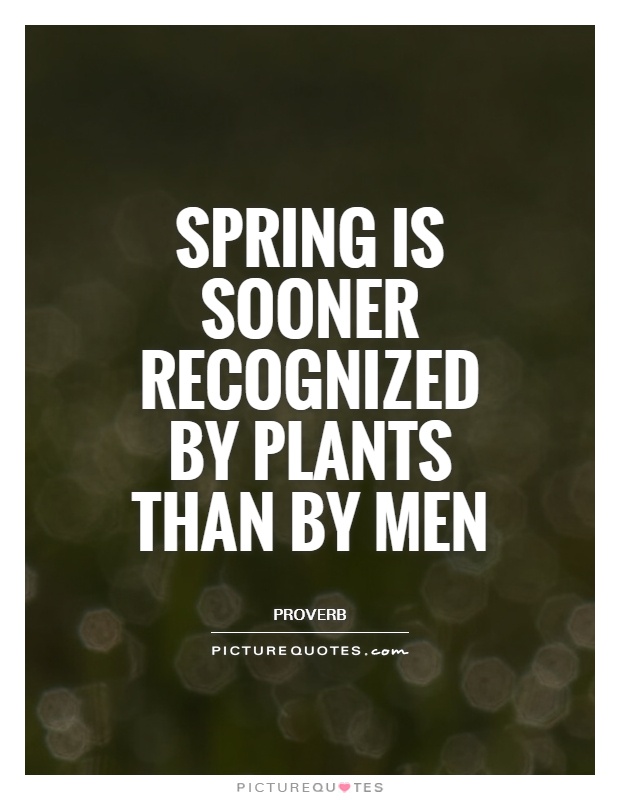 Spring is sooner recognized by plants than by men Picture Quote #1