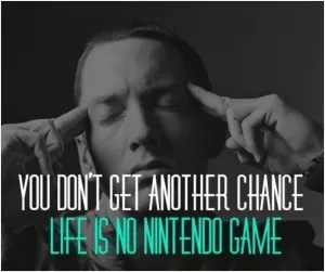 You don't get another chance. Life is no Nintendo game Picture Quote #1