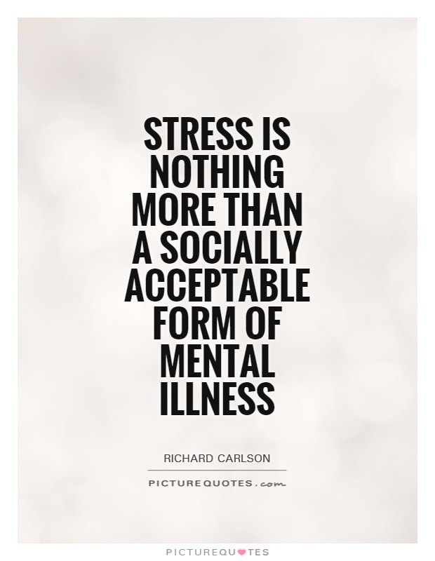 Stress is nothing more than a socially acceptable form of mental illness Picture Quote #1