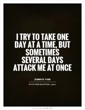 I try to take one day at a time, but sometimes several days attack me at once Picture Quote #1