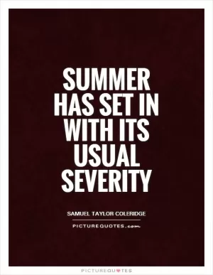 Summer has set in with its usual severity Picture Quote #1