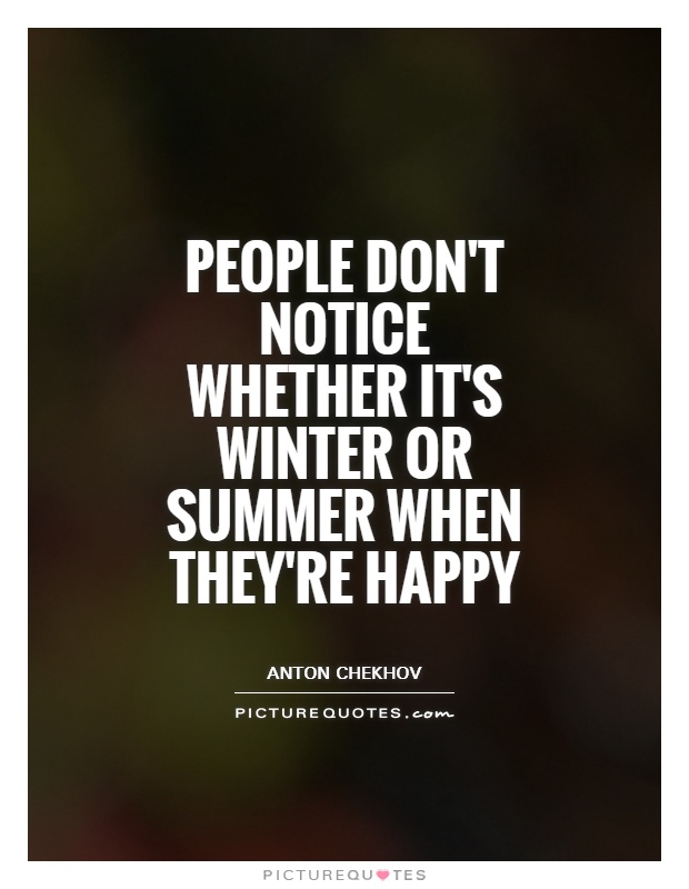 People don't notice whether it's winter or summer when they're happy Picture Quote #1