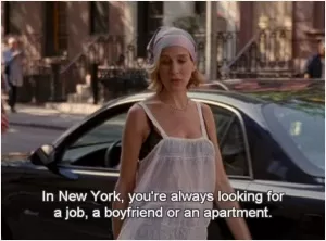 In New York, you're always looking for a job, a boyfriend or an apartment Picture Quote #1