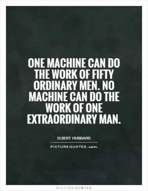 One machine can do the work of fifty ordinary men. No machine can do the work of one extraordinary man Picture Quote #1