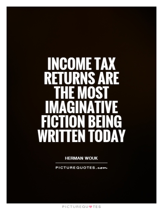 Income tax returns are the most imaginative fiction being written today Picture Quote #1