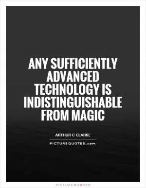 Any sufficiently advanced technology is indistinguishable from magic Picture Quote #1