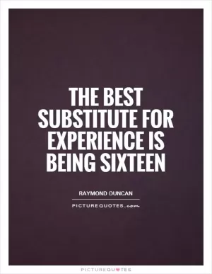 The best substitute for experience is being sixteen Picture Quote #1