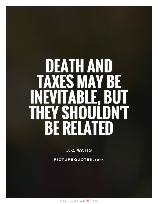 Death and taxes may be inevitable, but they shouldn't be related Picture Quote #1
