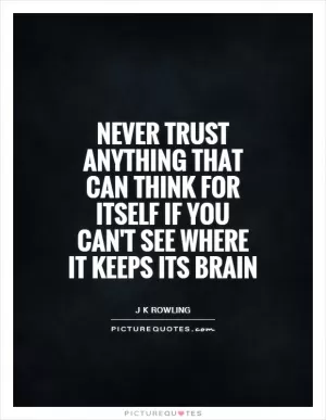 Never trust anything that can think for itself if you can't see where it keeps its brain Picture Quote #1