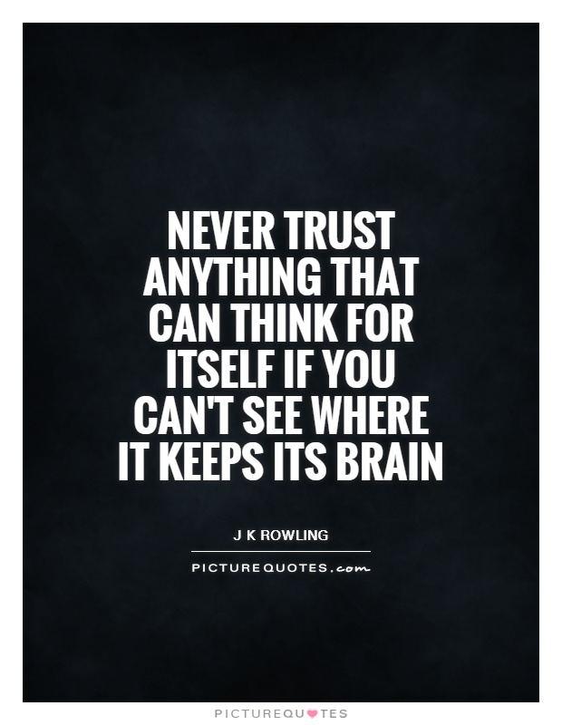 Never trust anything that can think for itself if you can't see where it keeps its brain Picture Quote #1