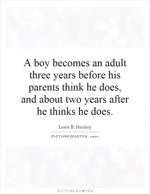 A boy becomes an adult three years before his parents think he does, and about two years after he thinks he does Picture Quote #1