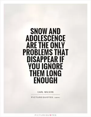 Snow and adolescence are the only problems that disappear if you ignore them long enough Picture Quote #1