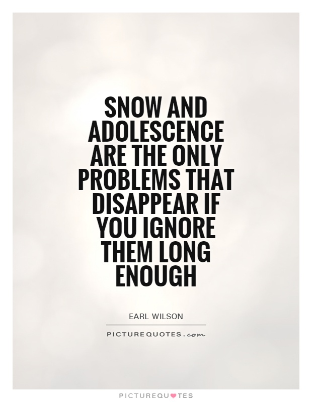 Snow and adolescence are the only problems that disappear if you ignore them long enough Picture Quote #1