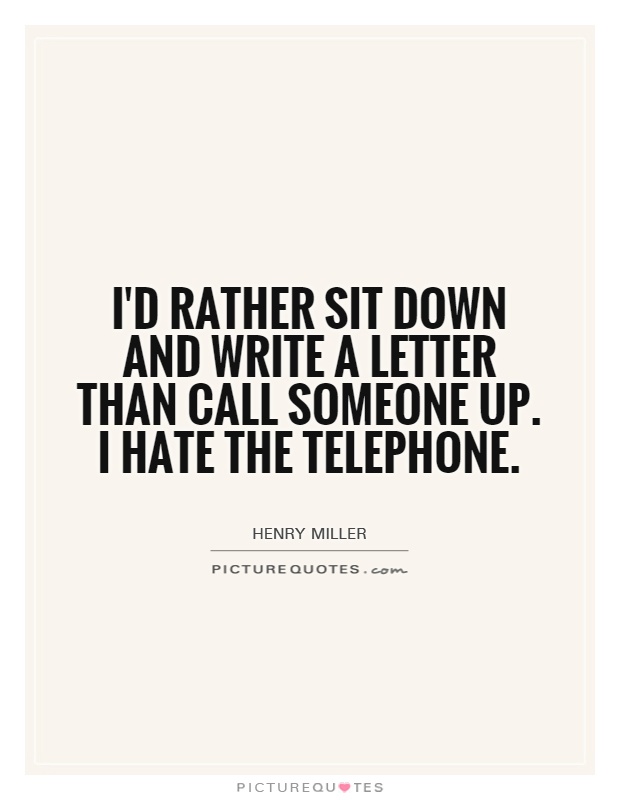 I'd rather sit down and write a letter than call someone up. I hate the telephone Picture Quote #1