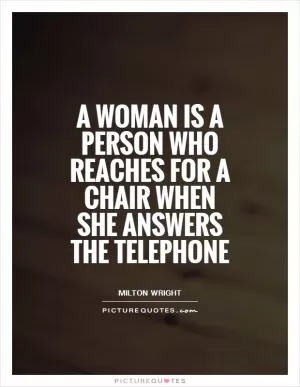 A woman is a person who reaches for a chair when she answers the telephone Picture Quote #1