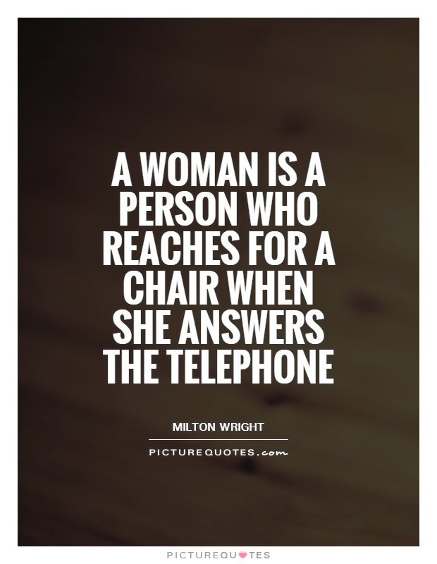 A woman is a person who reaches for a chair when she answers the telephone Picture Quote #1