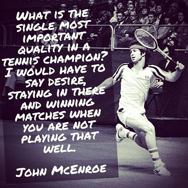 What is the single most important quality in a tennis champion? I would have to say desire, staying in there and winning matches when you are not playing that well Picture Quote #1