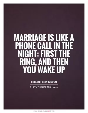 Marriage is like a phone call in the night: first the ring, and then you wake up Picture Quote #1