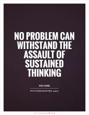 No problem can withstand the assault of sustained thinking Picture Quote #1