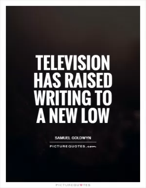 Television has raised writing to a new low Picture Quote #1