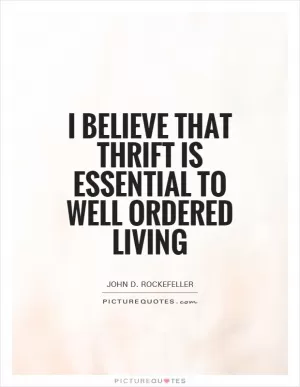 I believe that thrift is essential to well ordered living Picture Quote #1