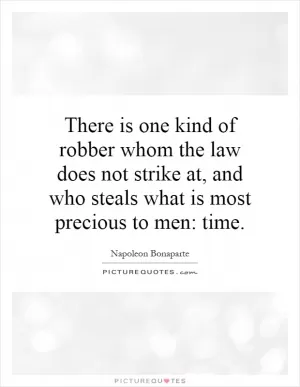 There is one kind of robber whom the law does not strike at, and who steals what is most precious to men: time Picture Quote #1