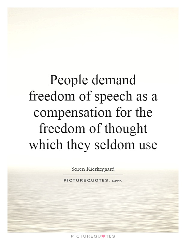 People demand freedom of speech as a compensation for the freedom of thought which they seldom use Picture Quote #1