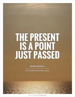 The present is a point just passed Picture Quote #1