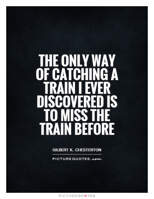 The only way of catching a train I ever discovered is to miss the train before Picture Quote #1
