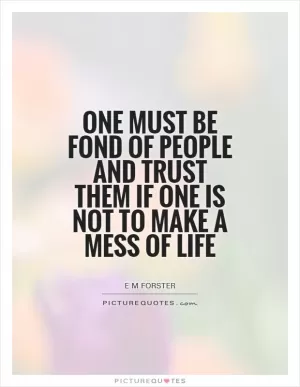 One must be fond of people and trust them if one is not to make a mess of life Picture Quote #1