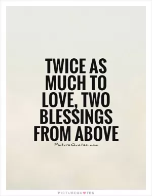 Twice as much to love, two blessings from above Picture Quote #1