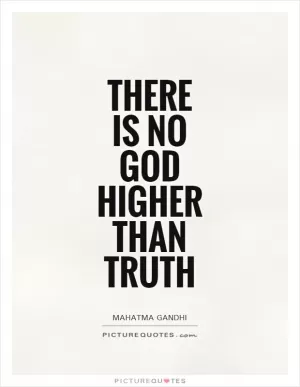 There is no God higher than truth Picture Quote #1