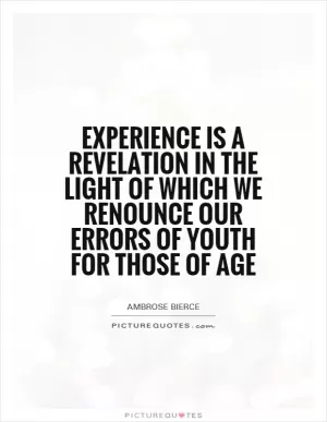 Experience is a revelation in the light of which we renounce our errors of youth for those of age Picture Quote #1