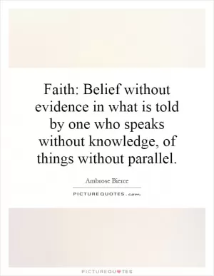 Faith: Belief without evidence in what is told by one who speaks without knowledge, of things without parallel Picture Quote #1