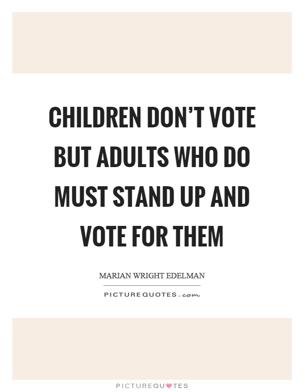 Children don't vote but adults who do must stand up and vote for them Picture Quote #1