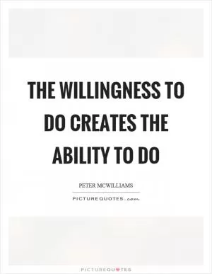 The willingness to do creates the ability to do Picture Quote #1