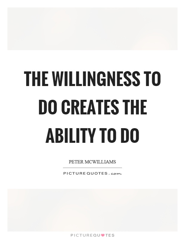 The willingness to do creates the ability to do Picture Quote #1
