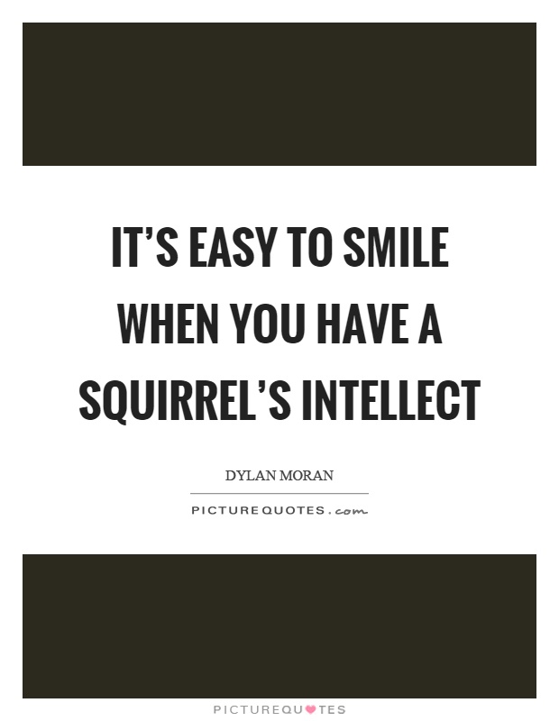 It's easy to smile when you have a squirrel's intellect Picture Quote #1