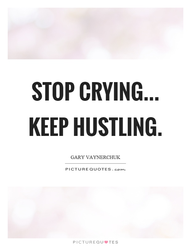 Stop crying... keep hustling Picture Quote #1