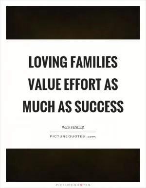 Loving families value effort as much as success Picture Quote #1