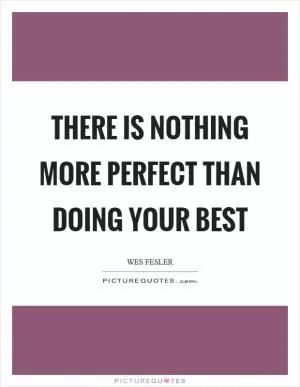 There is nothing more perfect than doing your best Picture Quote #1