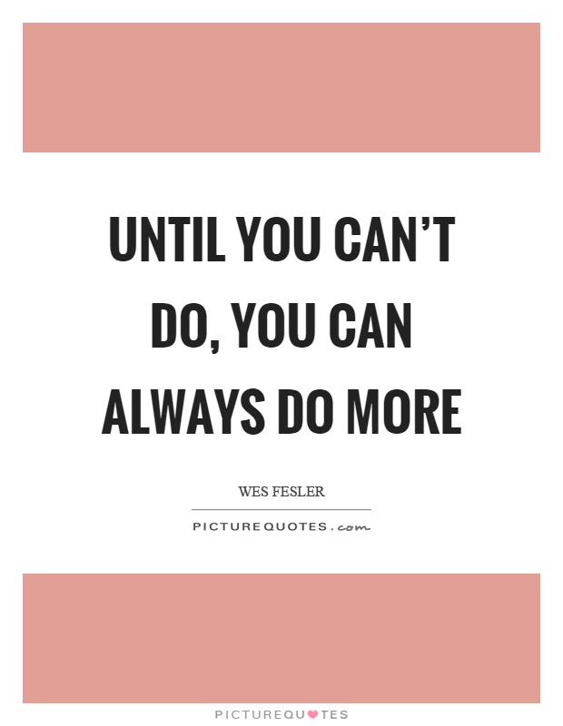 Until you can't do, you can always do more Picture Quote #1