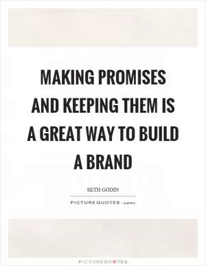 Making promises and keeping them is a great way to build a brand Picture Quote #1
