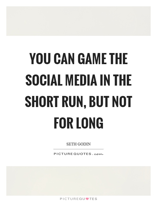You can game the social media in the short run, but not for long Picture Quote #1
