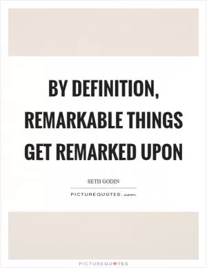 By definition, remarkable things get remarked upon Picture Quote #1