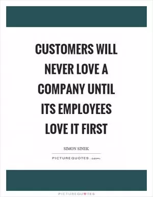 Customers will never love a company until its employees love it first Picture Quote #1